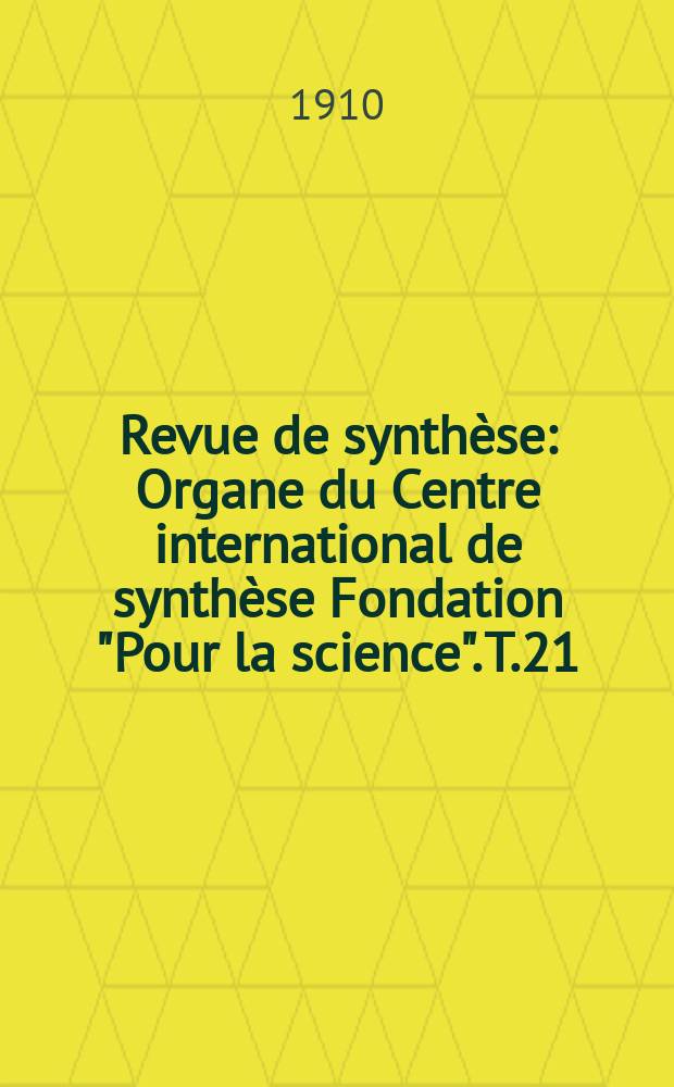 Revue de synthèse : Organe du Centre international de synthèse Fondation "Pour la science". T.21