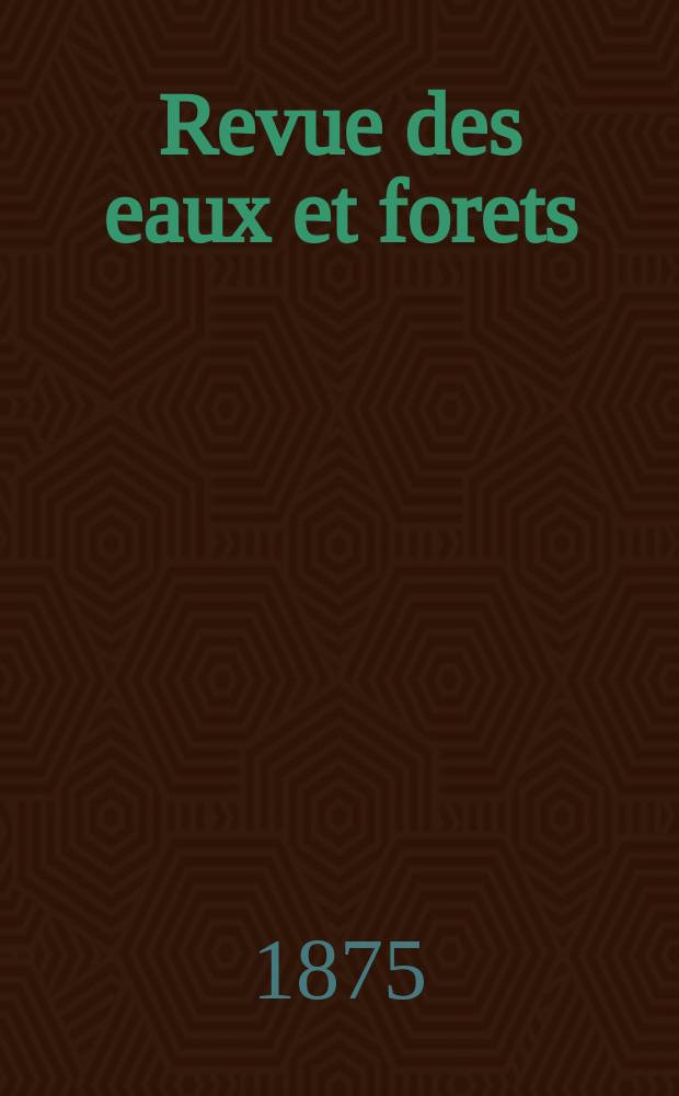 Revue des eaux et forets : Annales forestières. Economie forestière , reboisement, bois de marine commerce des bois chasse, louveterie régime des eaux, pêche , pisciculture métallurgie , législation et jurisprudence. T.14