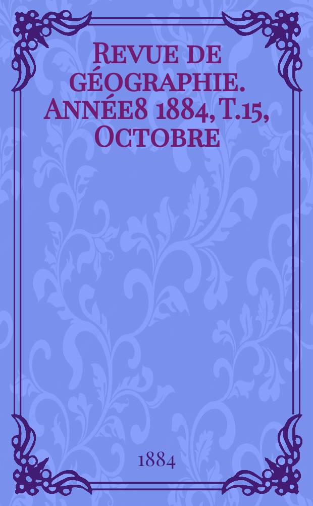 Revue de géographie. Année8 1884, T.15, Octobre