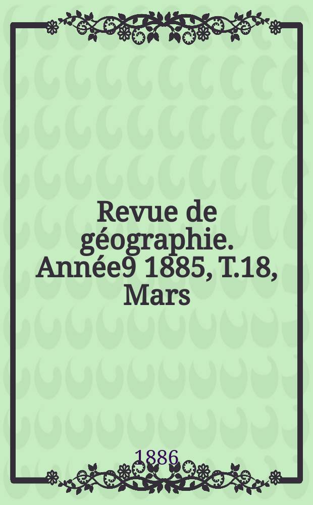 Revue de géographie. Année9 1885, T.18, Mars