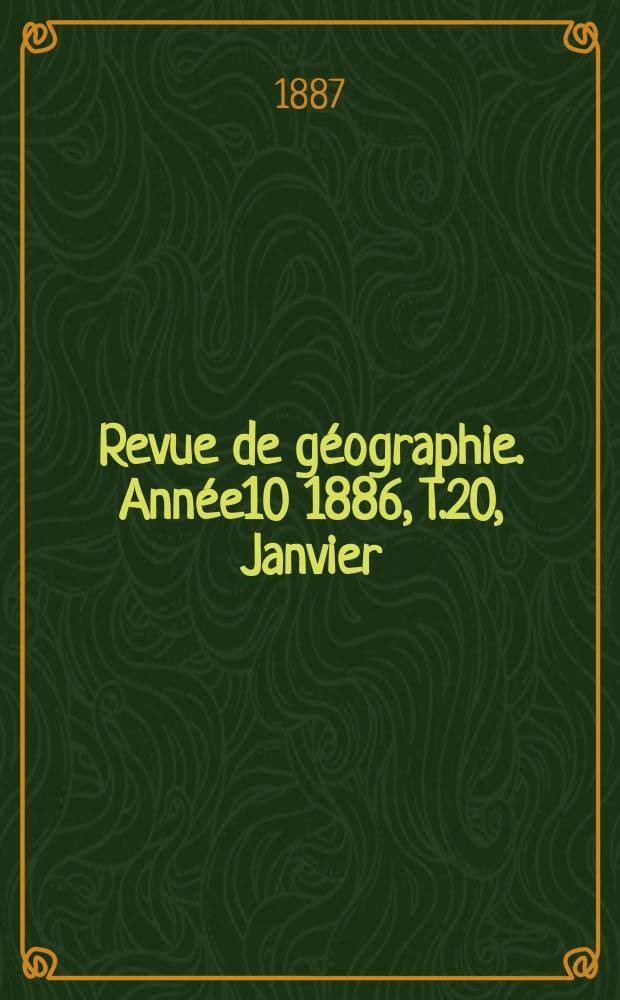 Revue de géographie. Année10 1886, T.20, Janvier