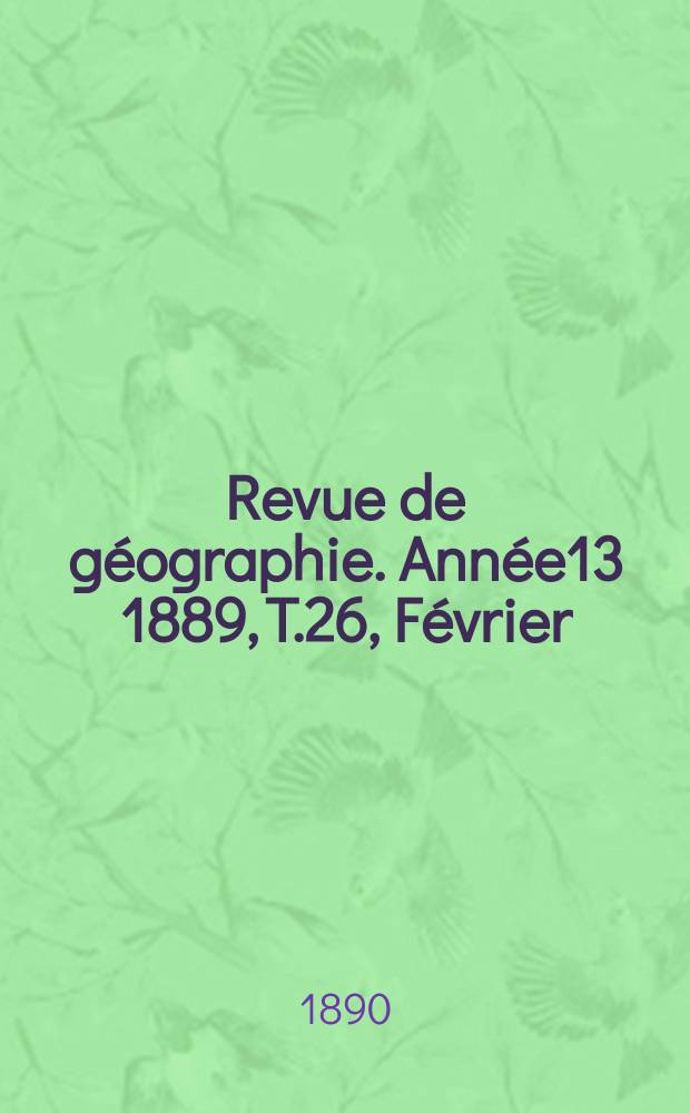 Revue de géographie. Année13 1889, T.26, Février