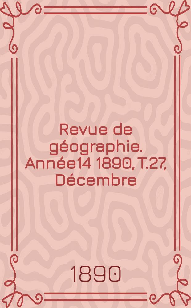 Revue de géographie. Année14 1890, T.27, Décembre