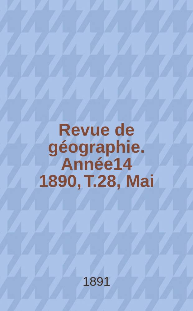 Revue de géographie. Année14 1890, T.28, Mai
