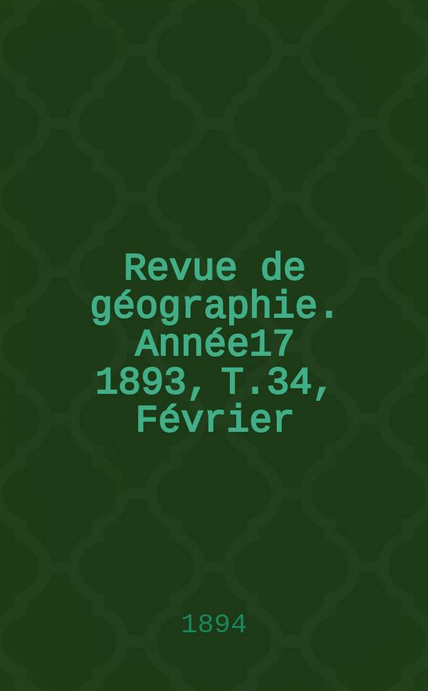 Revue de géographie. Année17 1893, T.34, Février