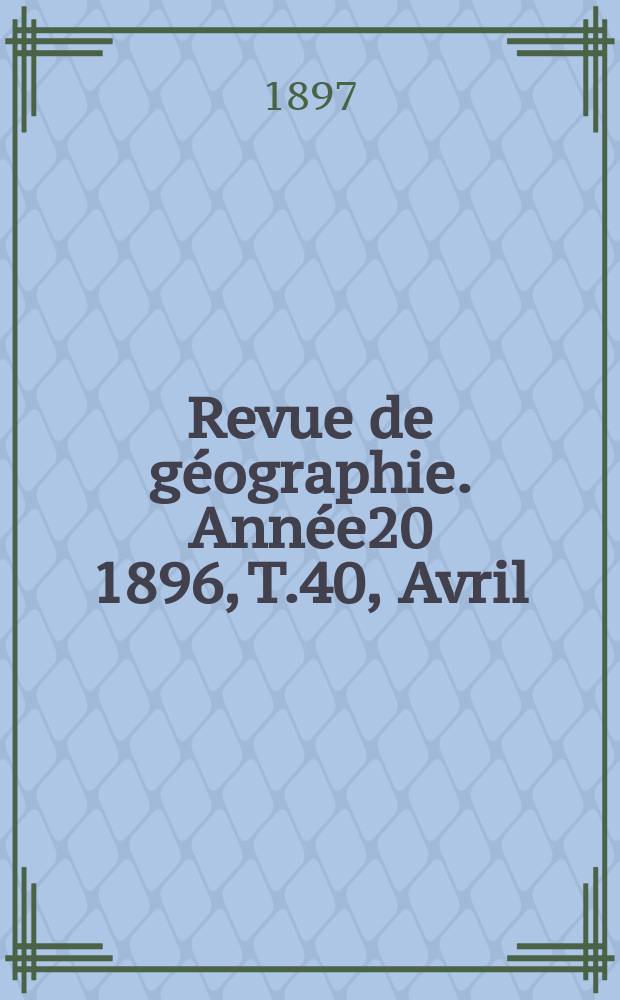 Revue de géographie. Année20 1896, T.40, Avril