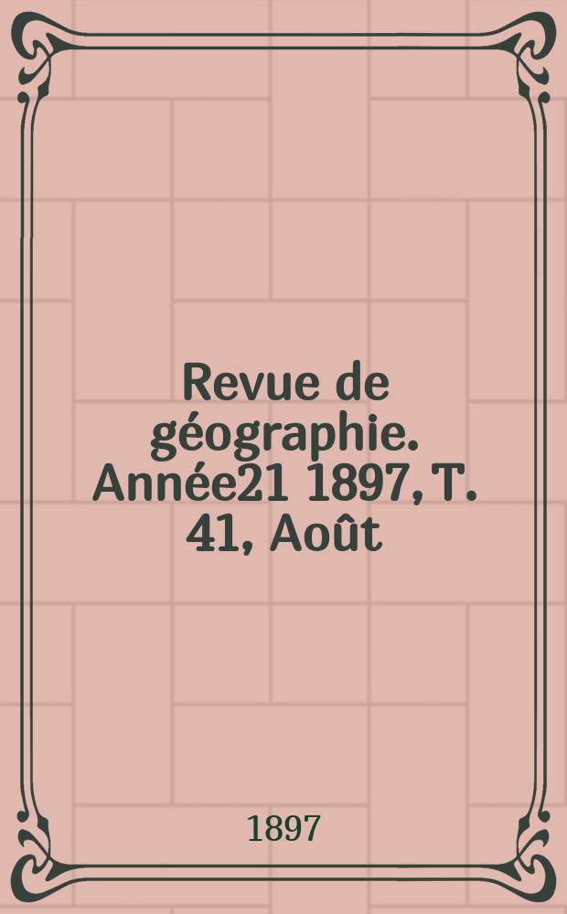 Revue de géographie. Année21 1897, T.[41], Août