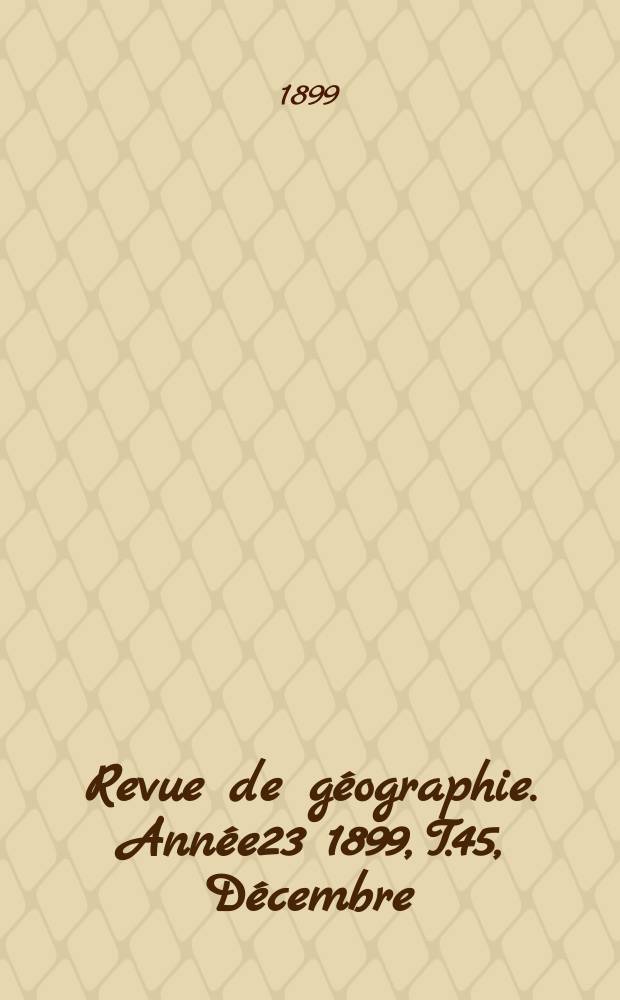 Revue de géographie. Année23 1899, T.45, Décembre
