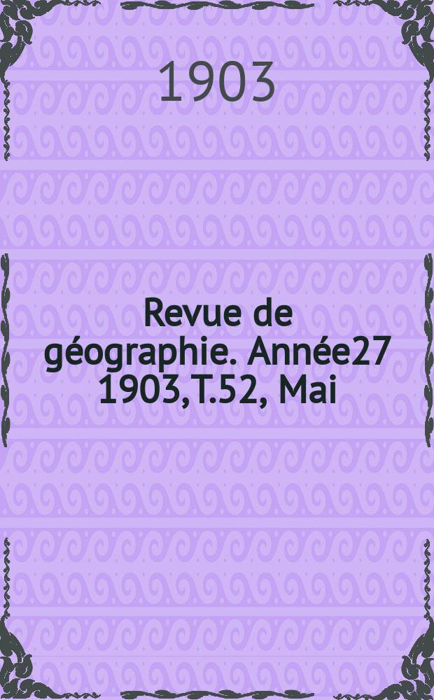 Revue de géographie. Année27 1903, T.52, Mai