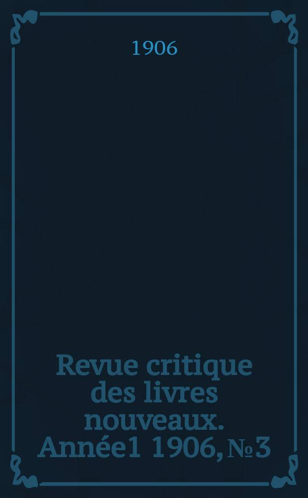 Revue critique des livres nouveaux. Année1 1906, №3
