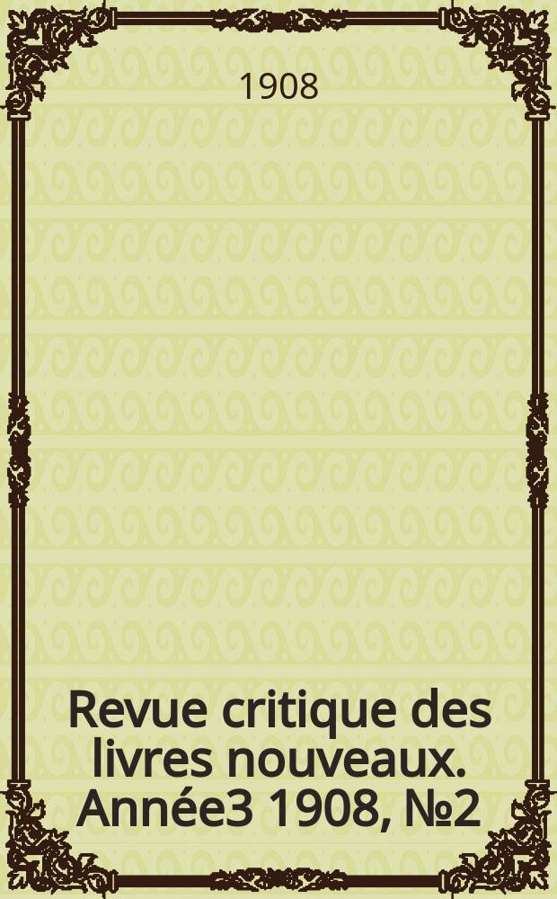 Revue critique des livres nouveaux. Année3 1908, №2