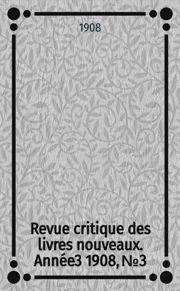 Revue critique des livres nouveaux. Année3 1908, №3