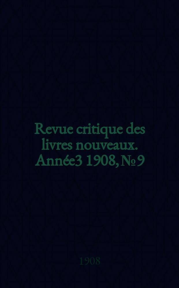 Revue critique des livres nouveaux. Année3 1908, №9