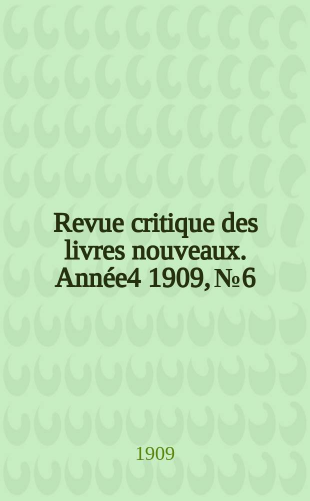 Revue critique des livres nouveaux. Année4 1909, №6