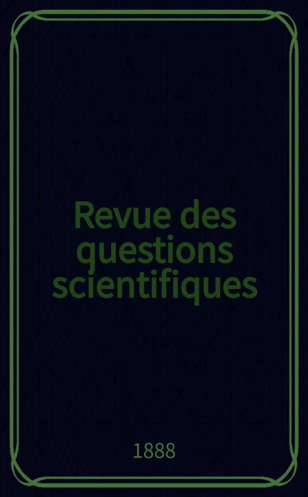 Revue des questions scientifiques : Publiée par la Société scientifique de Bruxelles. 1888, Année12 1888 T. 23. livr. 1–2. T. 24. livr. 3–4