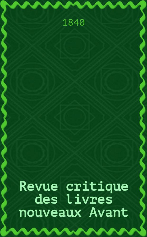 Revue critique des livres nouveaux [Avant] : Bulletin littéraire et scientifique. Année8 1840, Juillet
