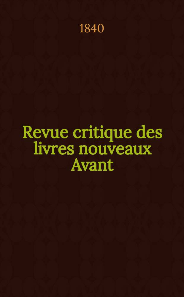 Revue critique des livres nouveaux [Avant] : Bulletin litt&eacute;raire et scientifique. Ann&eacute;e8 1840, Octobre