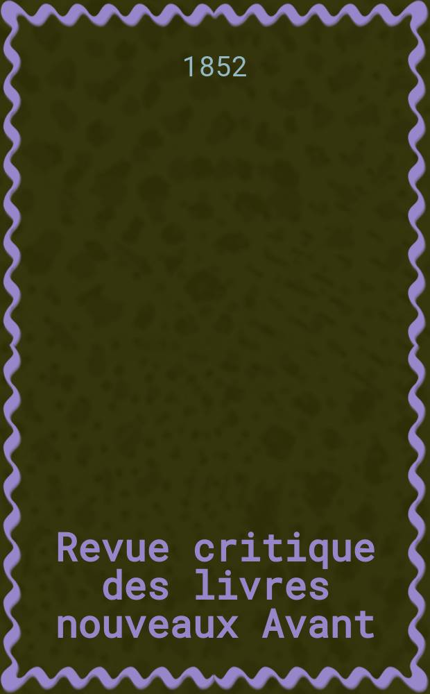 Revue critique des livres nouveaux [Avant] : Bulletin littéraire et scientifique. Année20 1852, Avril