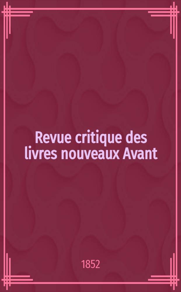 Revue critique des livres nouveaux [Avant] : Bulletin littéraire et scientifique. Année20 1852, Mai