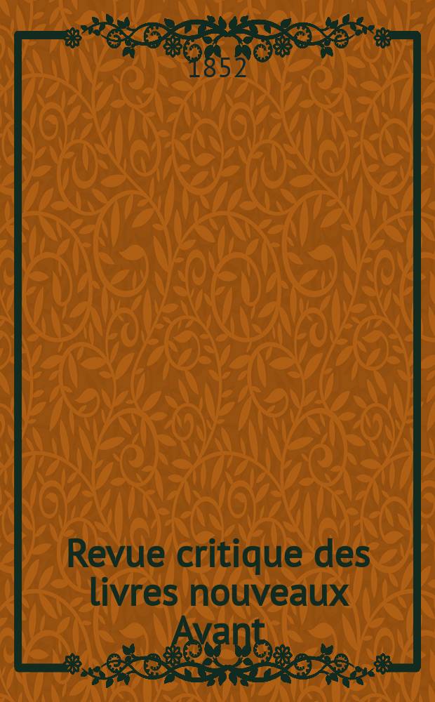 Revue critique des livres nouveaux [Avant] : Bulletin litt&eacute;raire et scientifique. Ann&eacute;e20 1852, D&eacute;cembre