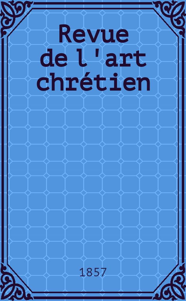 Revue de l'art chrétien : Recueil mensuel d'archéologie religieuse. [Année1] 1857, T.1, Janvier