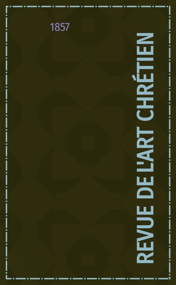 Revue de l'art chrétien : Recueil mensuel d'archéologie religieuse. [Année1] 1857, T.1, Juin