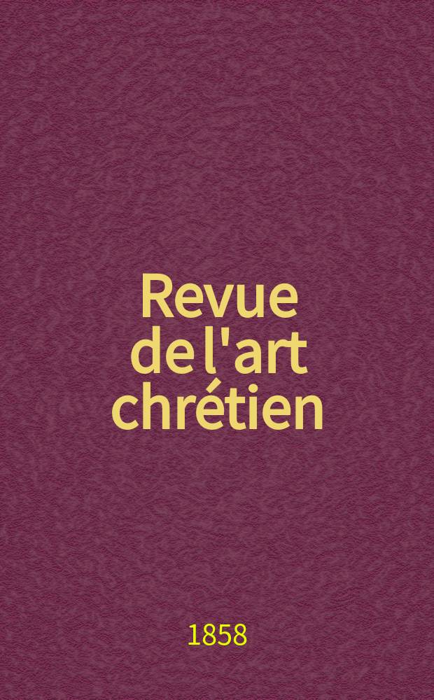 Revue de l'art chrétien : Recueil mensuel d'archéologie religieuse. [Année2] 1858, T.2, Août