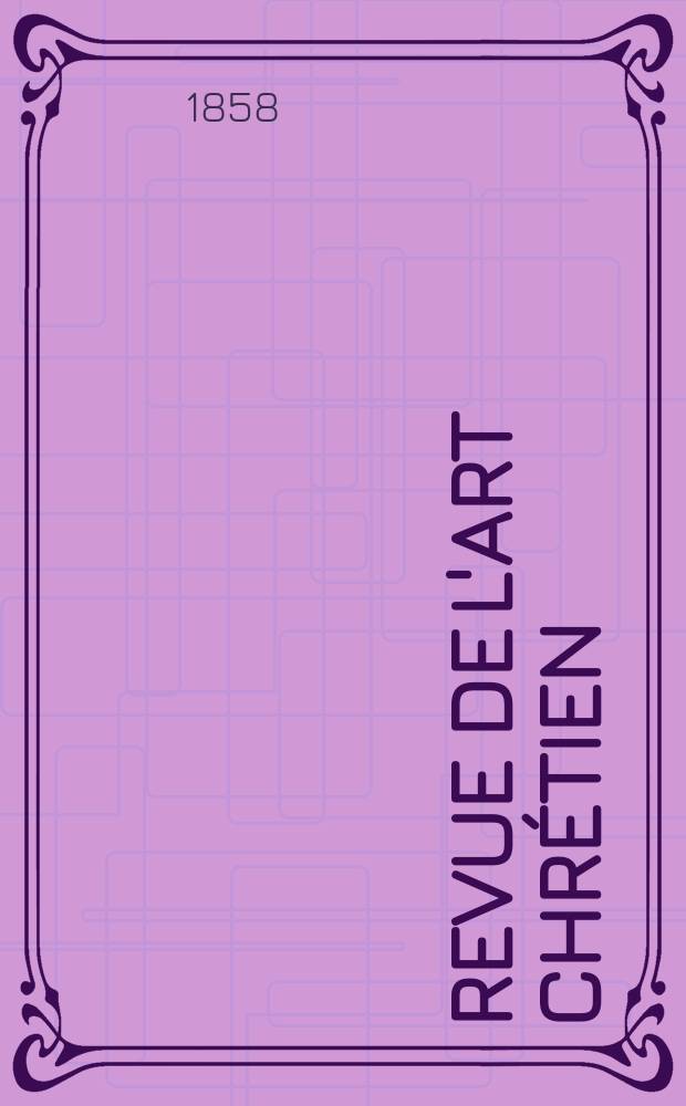 Revue de l'art chrétien : Recueil mensuel d'archéologie religieuse. [Année2] 1858, T.2, Décembre