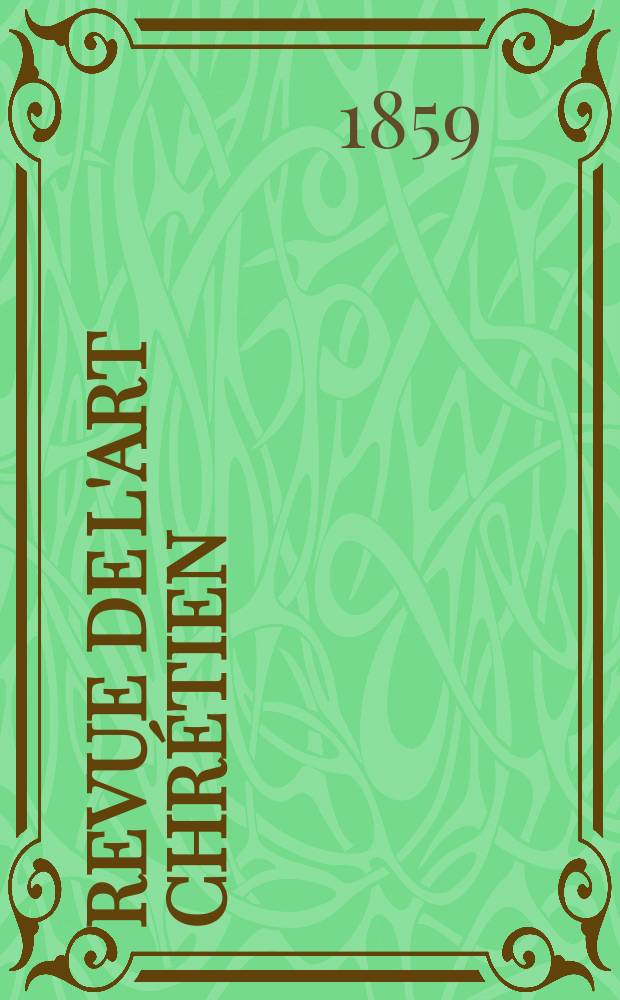 Revue de l'art chrétien : Recueil mensuel d'archéologie religieuse. [Année3] 1859, T.3, Avril