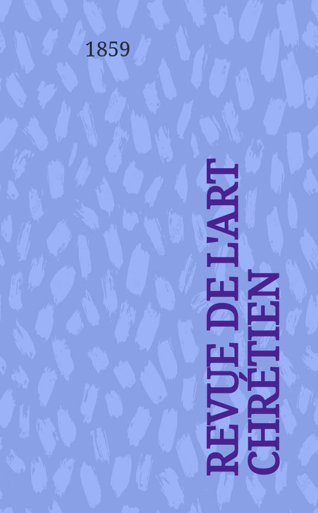 Revue de l'art chr&eacute;tien : Recueil mensuel d'arch&eacute;ologie religieuse. [Ann&eacute;e3] 1859, T.3, D&eacute;cembre