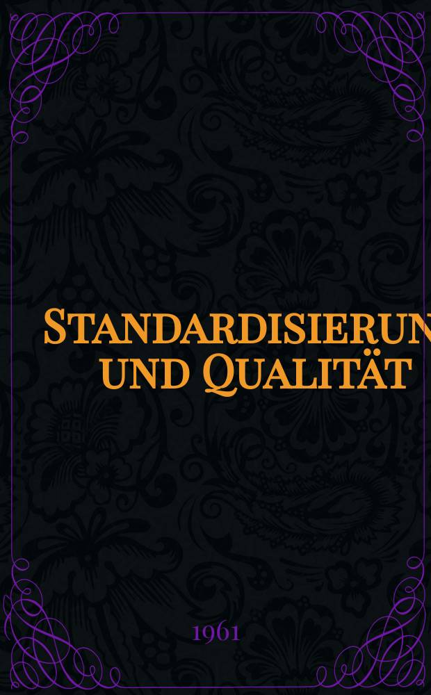 Standardisierung und Qualit&auml;t : Organ des Amtes f&uuml;r Standardisierung, Messwesen und Warenpr&uuml;fung. Jg.7 1961, H.21