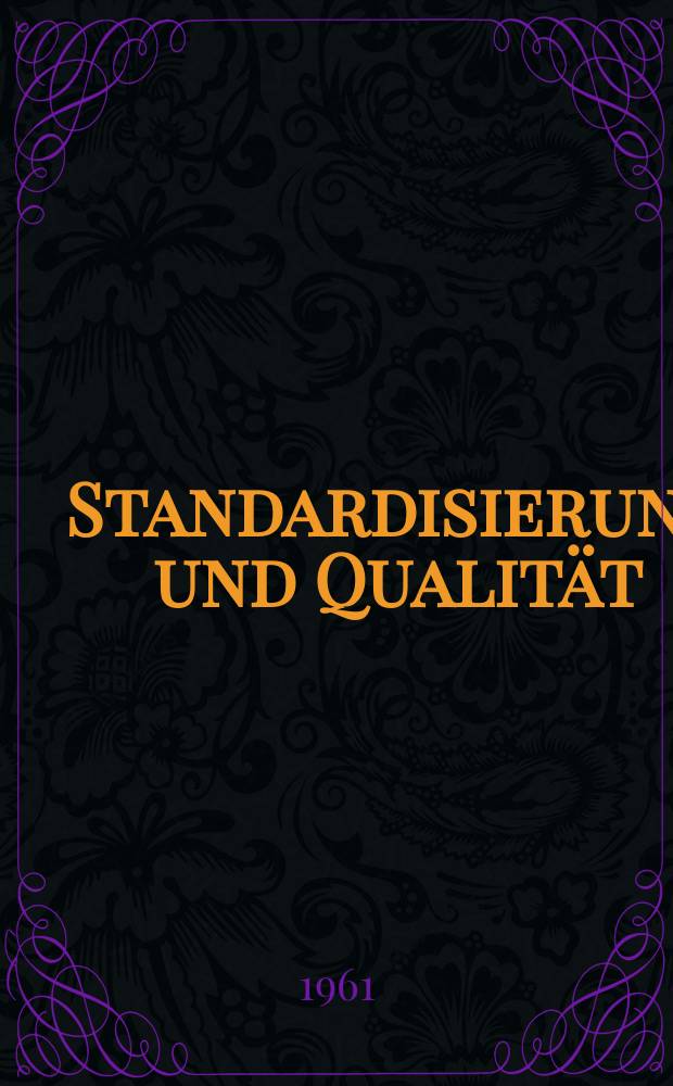 Standardisierung und Qualität : Organ des Amtes für Standardisierung, Messwesen und Warenprüfung. Jg.7 1961, H.21
