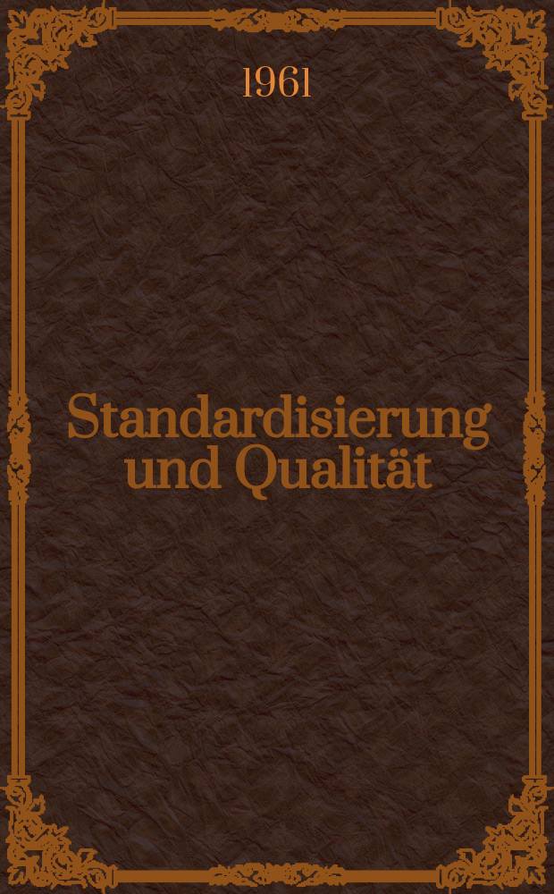 Standardisierung und Qualität : Organ des Amtes für Standardisierung, Messwesen und Warenprüfung. Jg.7 1961, H.23