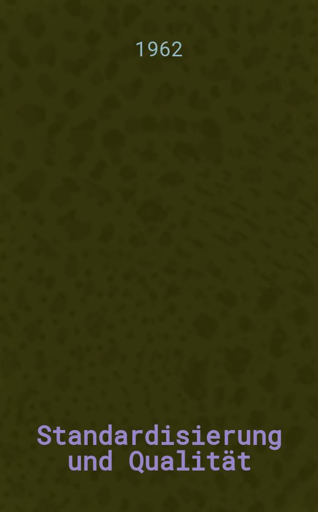 Standardisierung und Qualität : Organ des Amtes für Standardisierung, Messwesen und Warenprüfung. Jg.8 1962, H.6