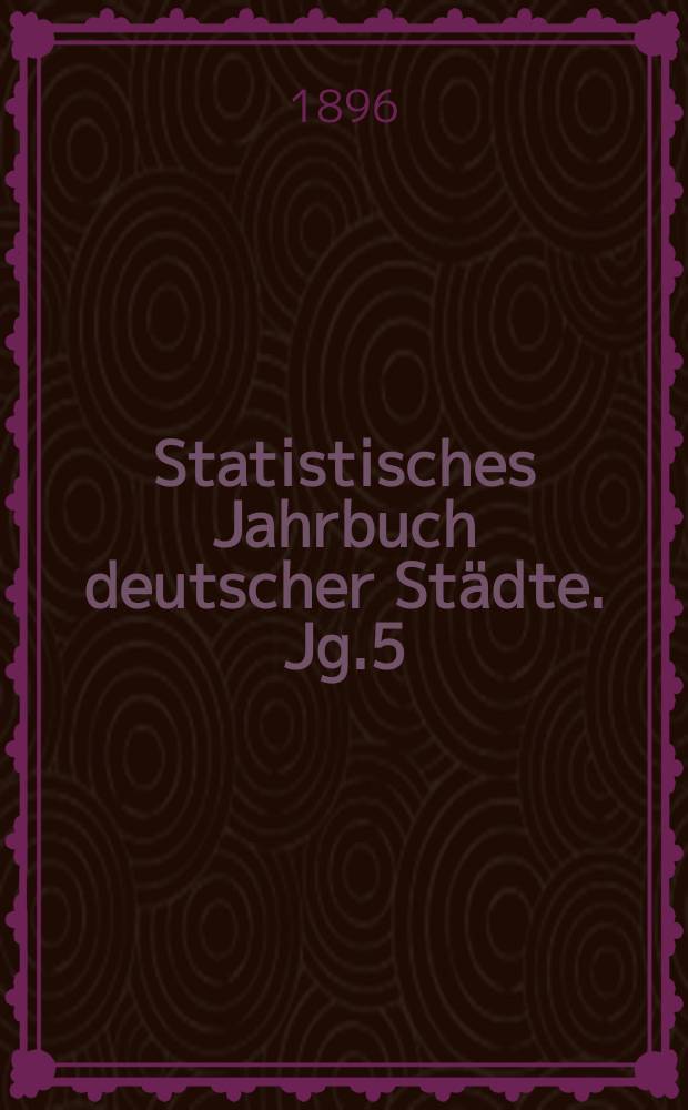 Statistisches Jahrbuch deutscher Städte. Jg.5