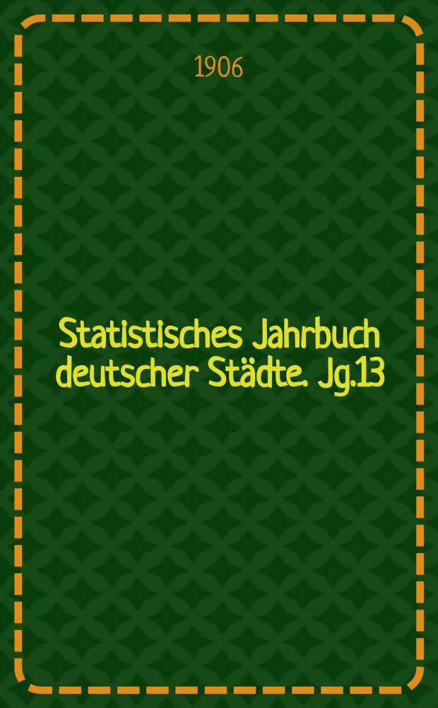 Statistisches Jahrbuch deutscher Städte. Jg.13