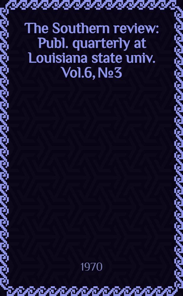 The Southern review : Publ. quarterly at Louisiana state univ. Vol.6, №3