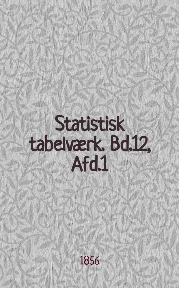 Statistisk tabelværk. Bd.12, Afd.1
