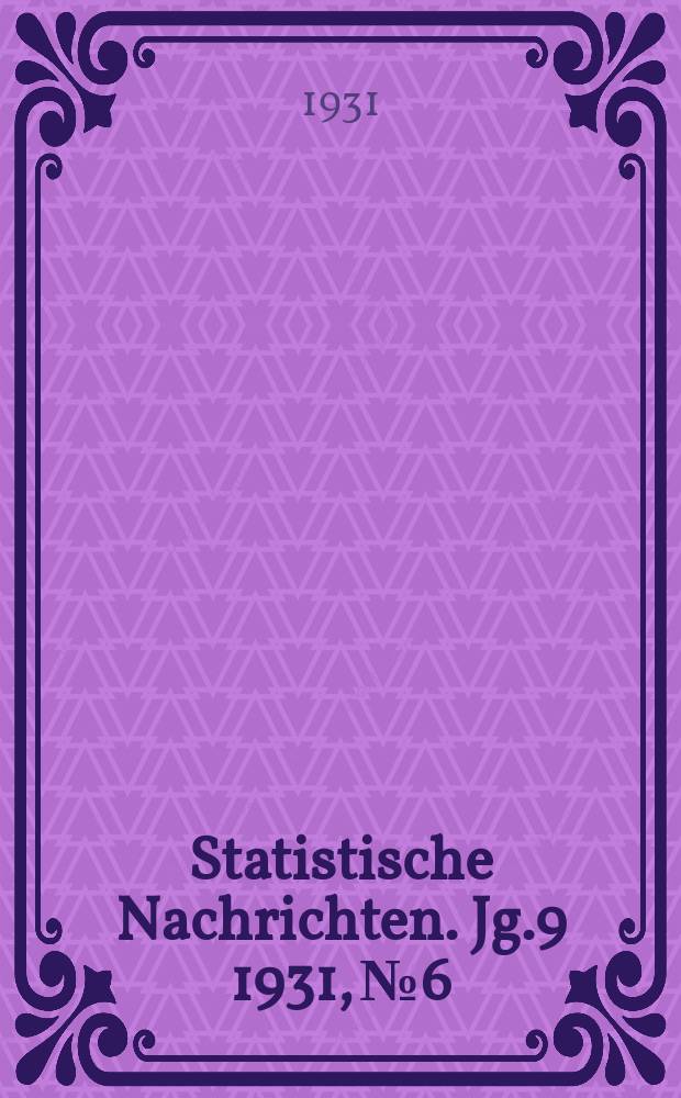 Statistische Nachrichten. Jg.9 1931, №6