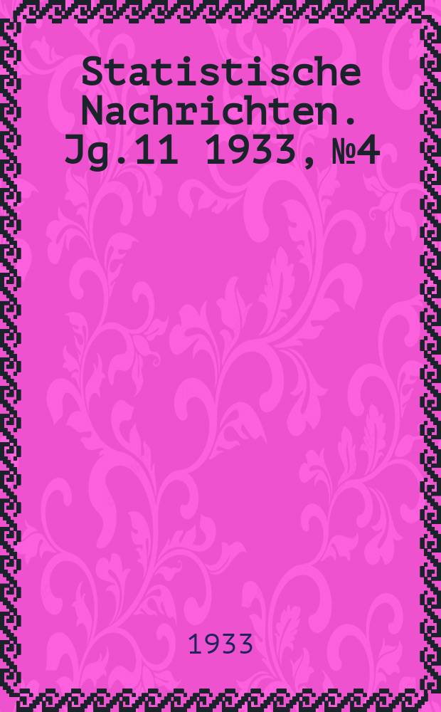 Statistische Nachrichten. Jg.11 1933, №4