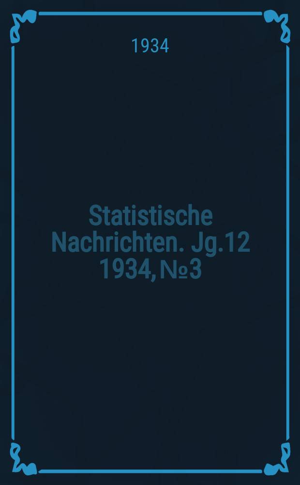 Statistische Nachrichten. Jg.12 1934, №3