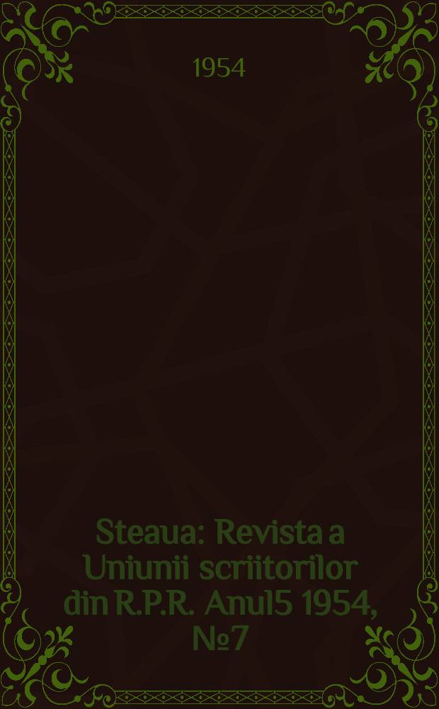 Steaua : Revista a Uniunii scriitorilor din R.P.R. Anul5 1954, №7(57)