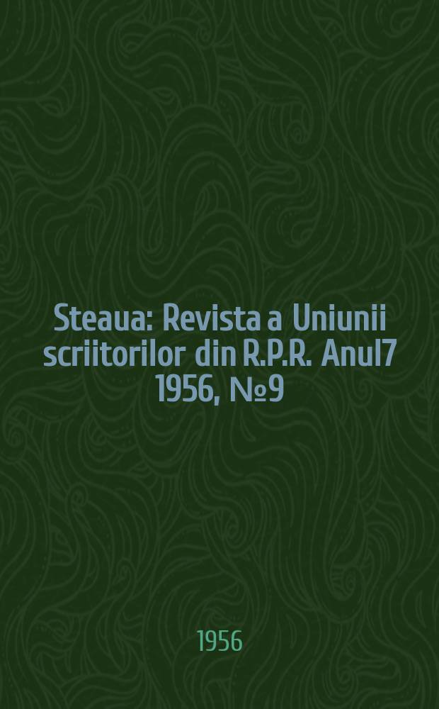 Steaua : Revista a Uniunii scriitorilor din R.P.R. Anul7 1956, №9(79)