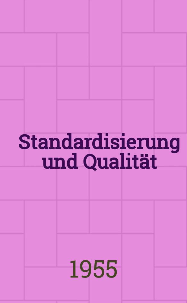 Standardisierung und Qualität : Organ des Amtes für Standardisierung, Messwesen und Warenprüfung. Jg.1 1955, H.1