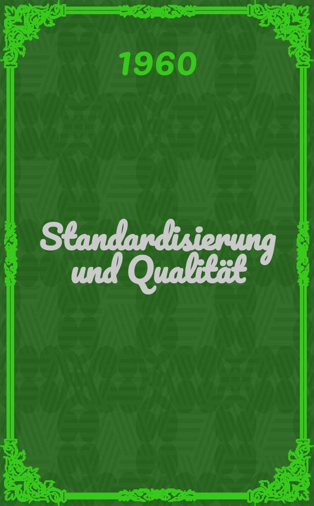 Standardisierung und Qualität : Organ des Amtes für Standardisierung, Messwesen und Warenprüfung. Jg.6 1960, H.15