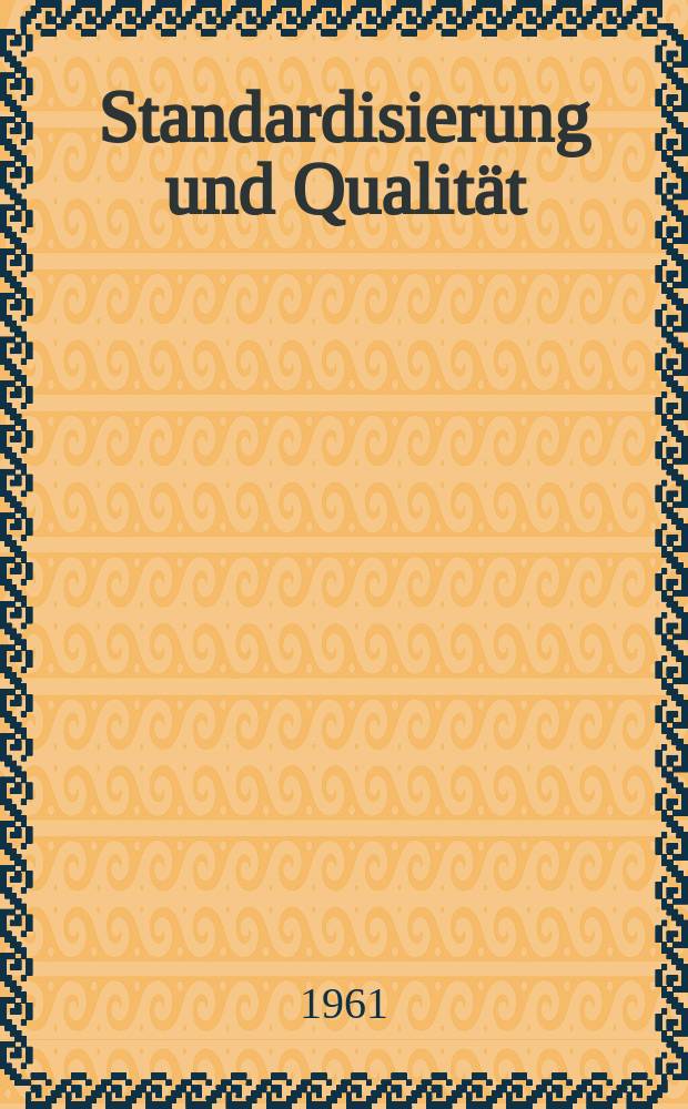 Standardisierung und Qualität : Organ des Amtes für Standardisierung, Messwesen und Warenprüfung. Jg.7 1961, H.19