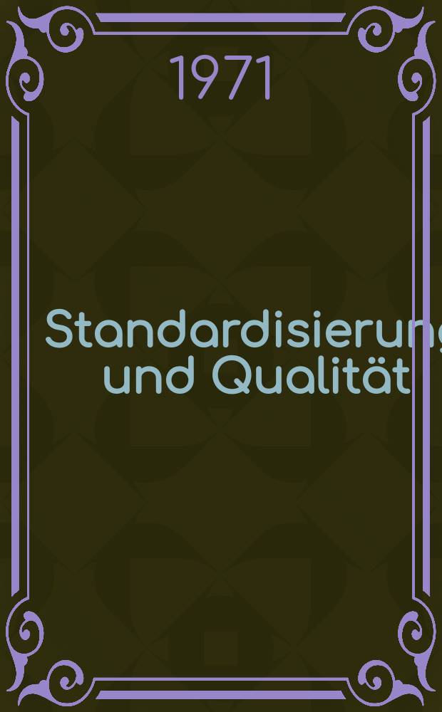 Standardisierung und Qualität : Organ des Amtes für Standardisierung, Messwesen und Warenprüfung. Jg.17 1971, H.8