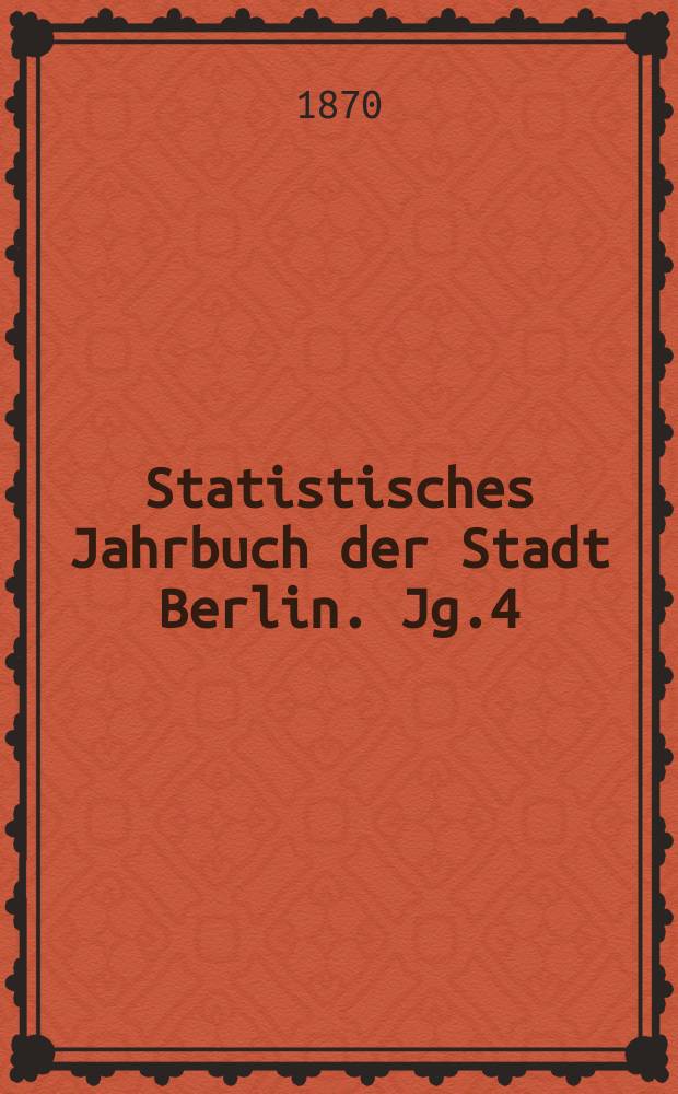 Statistisches Jahrbuch der Stadt Berlin. Jg.4