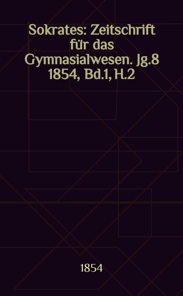 Sokrates : Zeitschrift für das Gymnasialwesen. Jg.8 1854, Bd.1, H.2