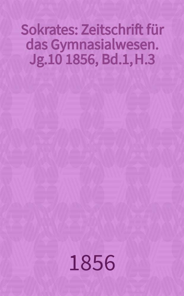 Sokrates : Zeitschrift für das Gymnasialwesen. Jg.10 1856, Bd.1, H.3